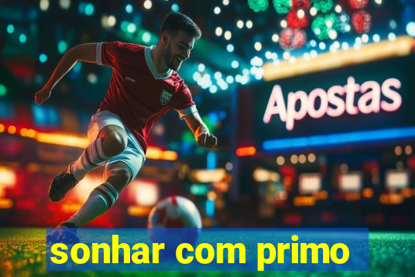 sonhar com primo